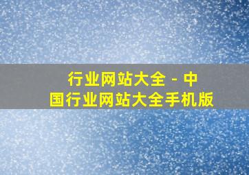 行业网站大全 - 中国行业网站大全手机版